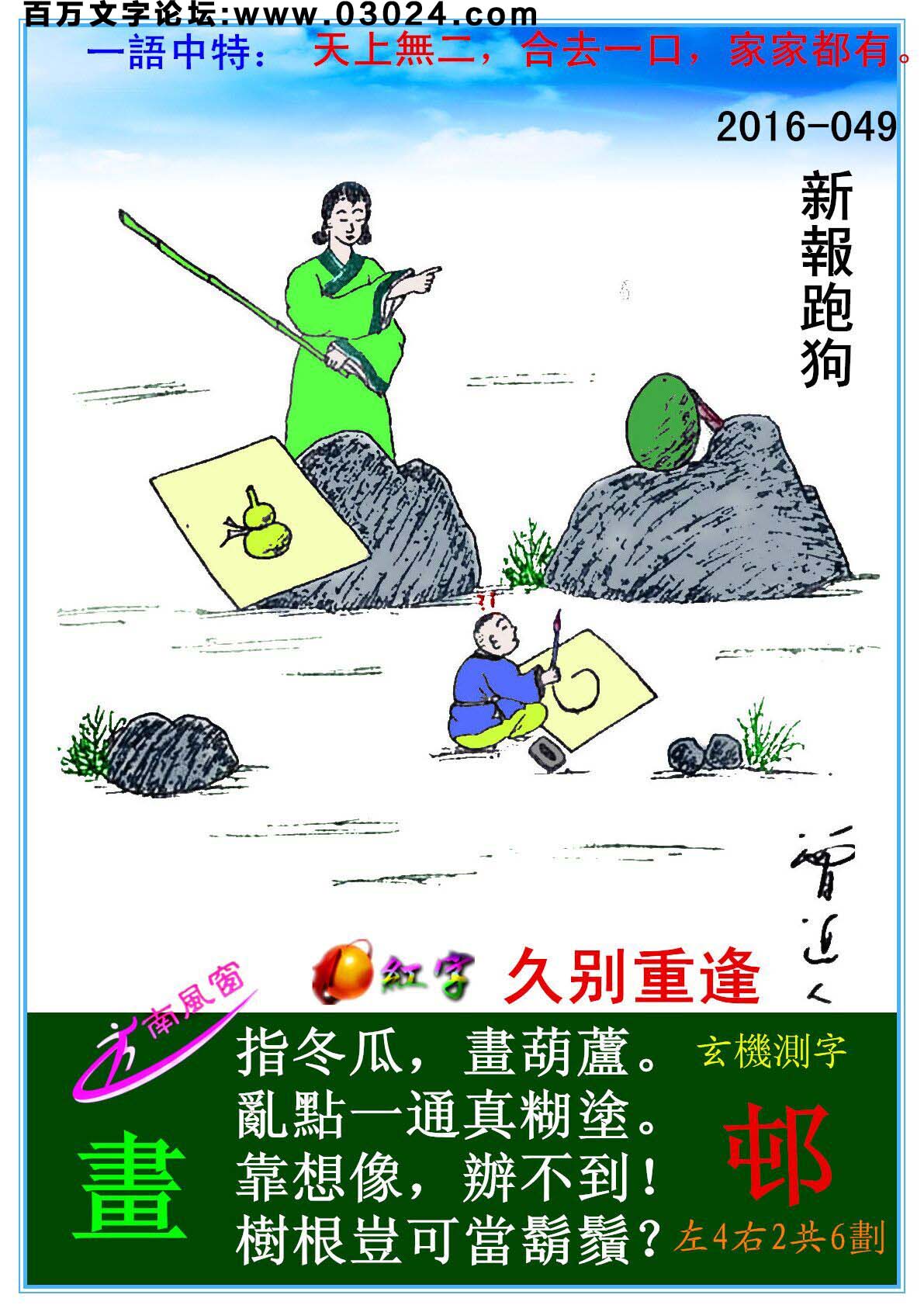 049期跑狗一字記之曰：【畫】指冬瓜，畫葫蘆。亂點一通真糊塗。靠想像，辦不到！樹根豈可當鬍鬚？玄機測字：《邨》