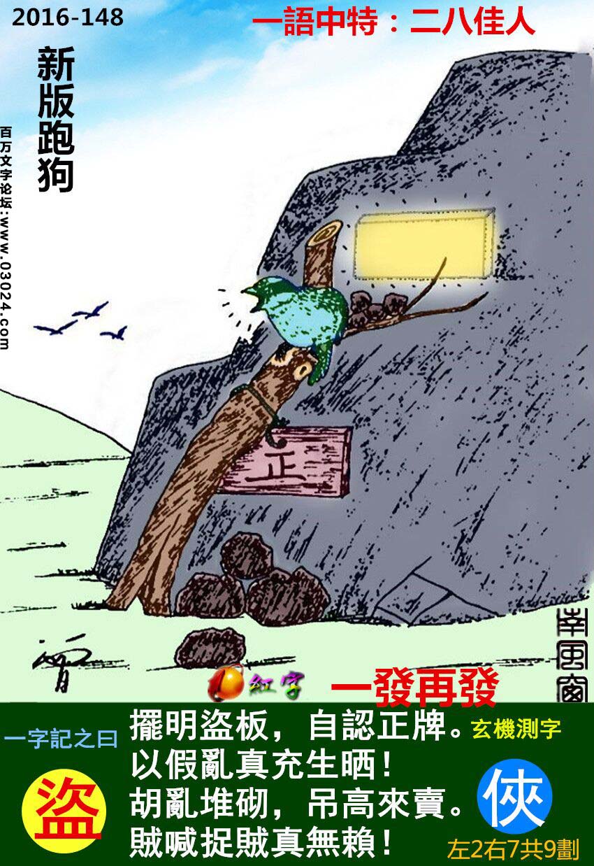 148期跑狗一字記之曰：【盜】擺明盜板，自認正牌。以假亂真充生晒！胡亂堆砌，吊高來賣。賊喊捉賊真無賴！玄機測字：《俠》