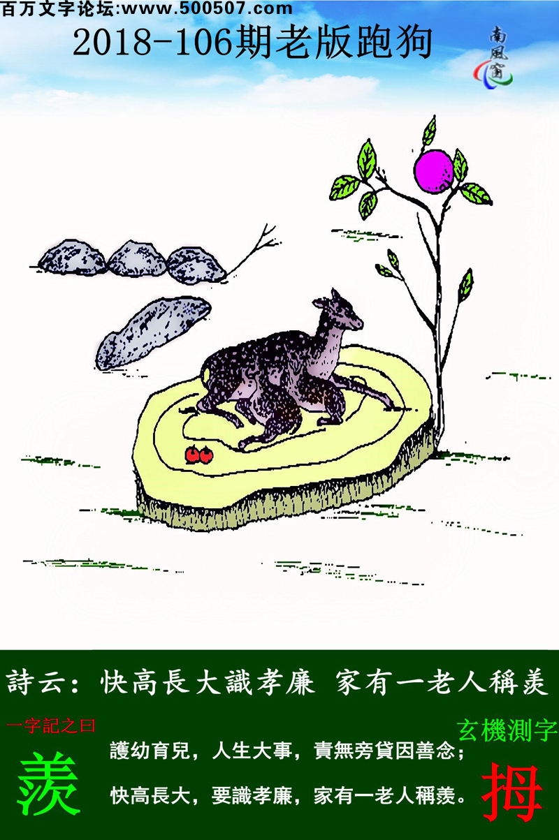 106期老版跑狗一字記之曰：【羨】詩雲：快高長大識孝廉，家有一老人稱羨。護幼育兒，人生大事，責無旁貸因善念；快高長大，要識孝廉，家有一老人稱羨。玄機測字：《拇》