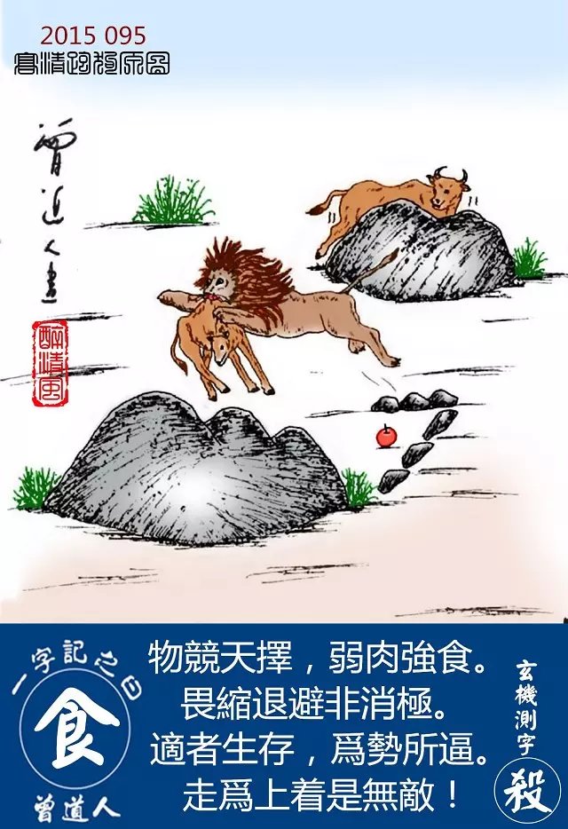 095期跑狗一字記之曰：【食】物競天擇，弱肉強食。畏縮退避非消極。適者生存，爲勢所逼。走爲上着是無敵！玄機測字：《殺》