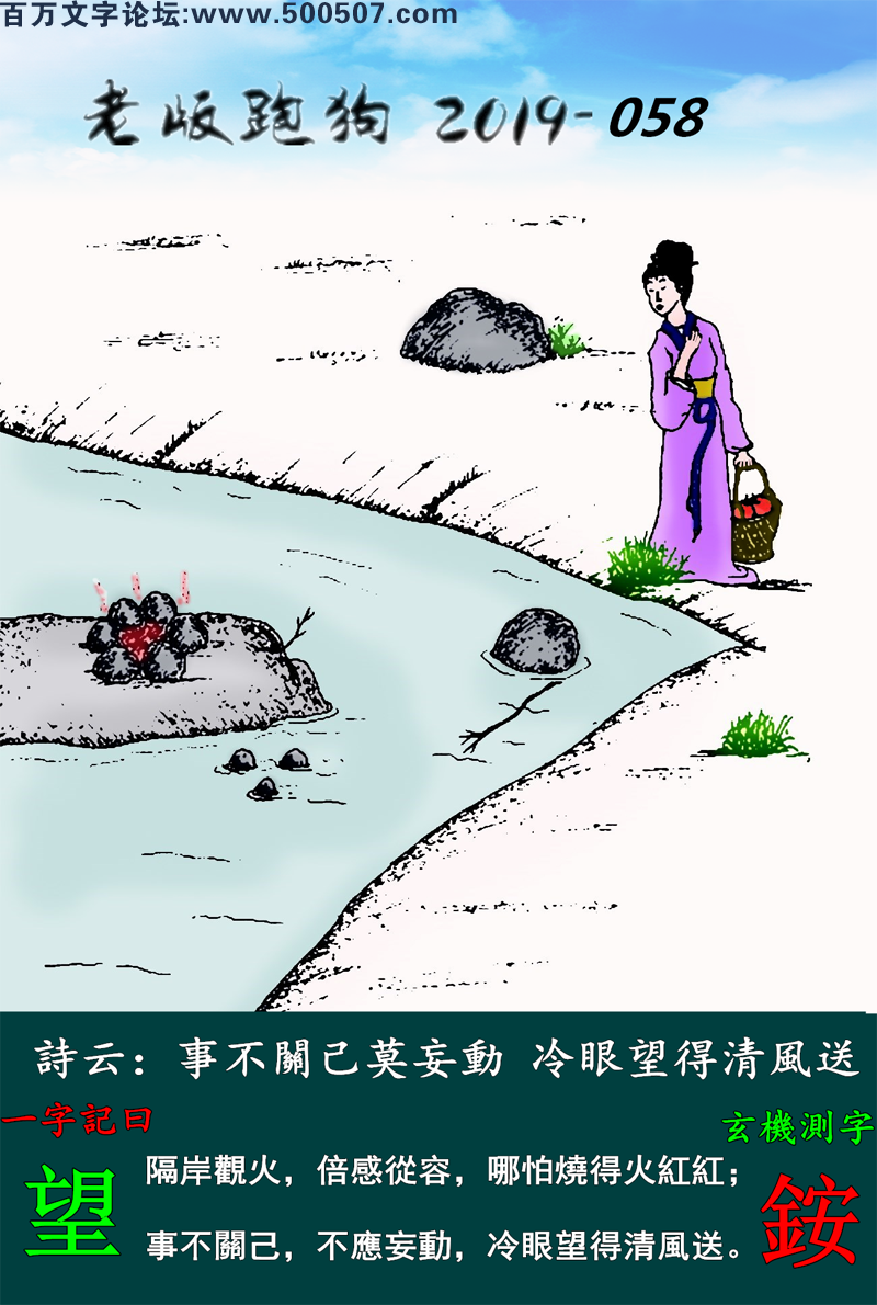 058期老版跑狗一字記之曰：【望】詩雲：事不關己莫妄動，冷眼望得清風送。隔岸觀火，倍感從容，哪怕燒得火紅紅；事不關己，不應妄動，冷眼望得清風送。玄機測字：《銨》