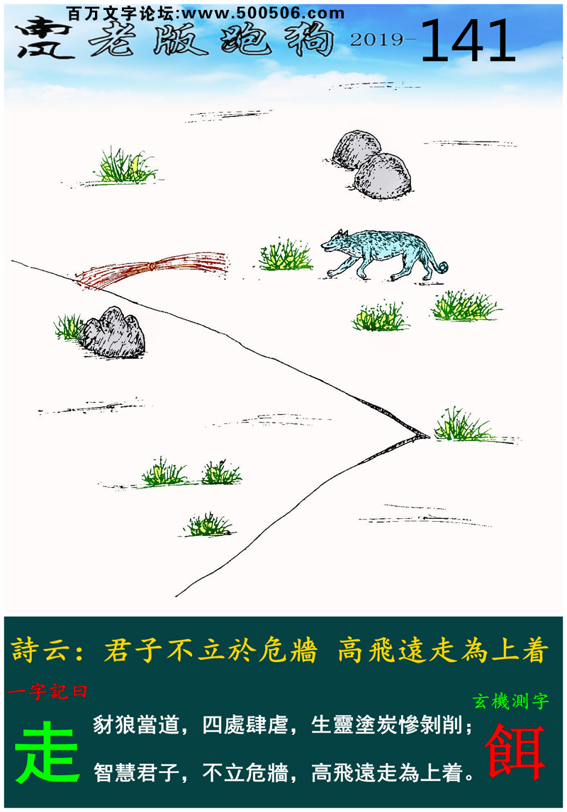 141期老版跑狗一字記之曰：【走】_詩雲：君子不立於危牆，高飛遠走為上着。豺狼當道，四處肆虐，生靈塗炭慘剝削；智慧君子，不立危牆，高飛遠走為上着。玄機測字：《餌》